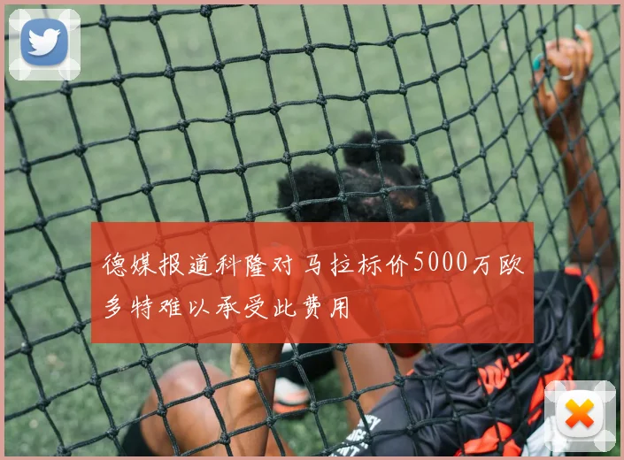 德媒报道科隆对马拉标价5000万欧多特难以承受此费用
