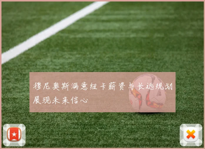 穆尼奥斯满意纽卡薪资与长远规划展现未来信心