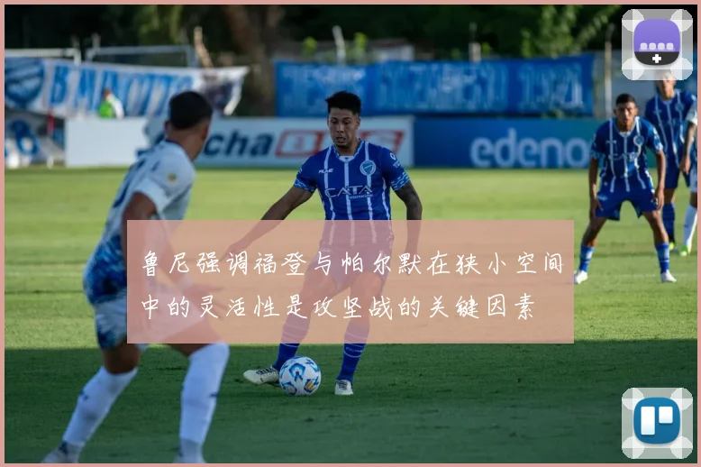 鲁尼强调福登与帕尔默在狭小空间中的灵活性是攻坚战的关键因素