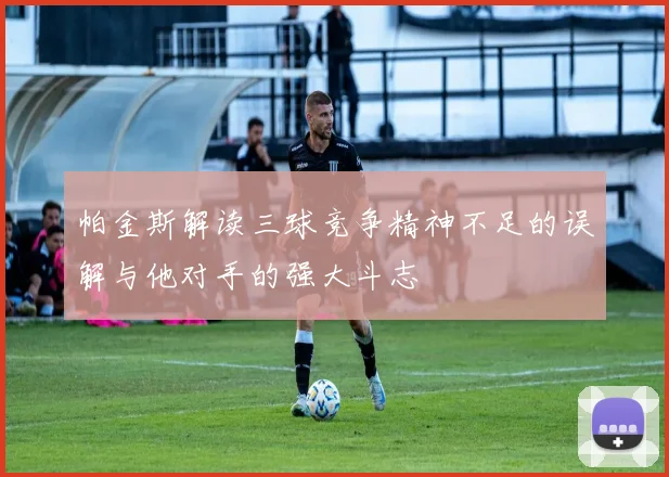 帕金斯解读三球竞争精神不足的误解与他对手的强大斗志